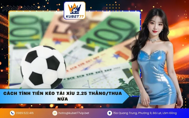 Cách tính tiền kèo tài xỉu 2.25 thắng/thua nửa
