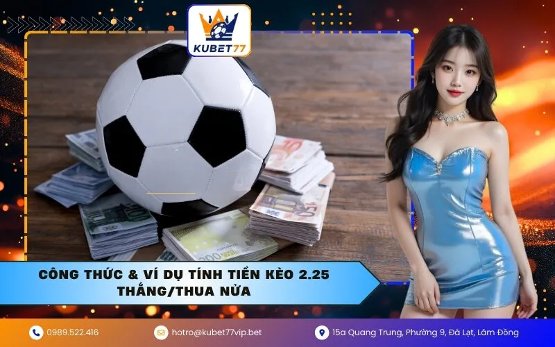 Công Thức & Ví Dụ Tính Tiền Kèo 2.25 Thắng/Thua Nửa