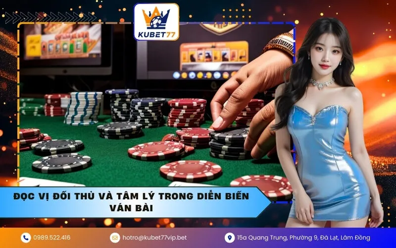 Đọc vị đối thủ và tâm lý trong diễn biến ván bài