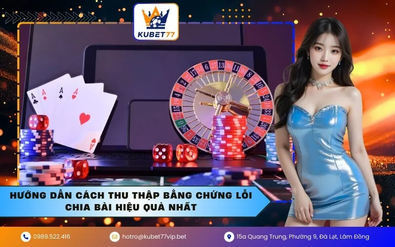 Hướng dẫn cách thu thập bằng chứng lỗi chia bài hiệu quả nhất