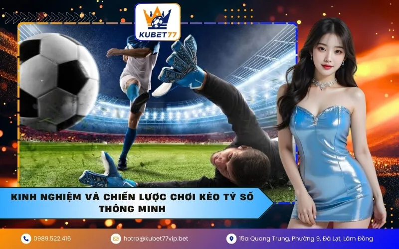 Kinh Nghiệm và Chiến Lược Chơi Kèo Tỷ Số Thông Minh