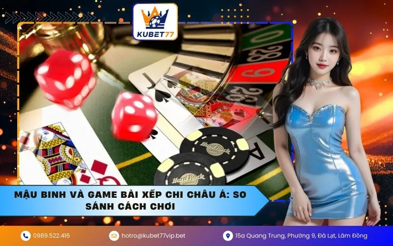 Mậu Binh và game bài xếp chi châu Á: So sánh cách chơi