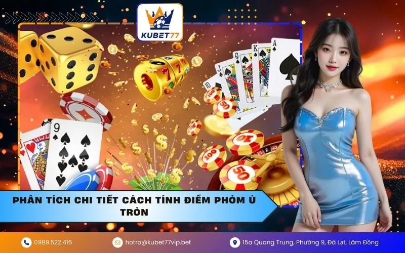 Phân Tích Chi Tiết Cách Tính Điểm Phỏm Ù Tròn