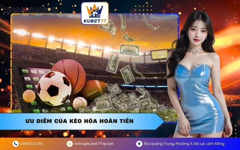 Ưu điểm của kèo hòa hoàn tiền