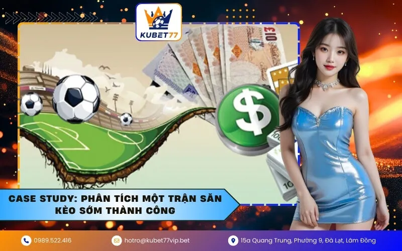 Case study: Phân tích một trận săn kèo sớm thành công