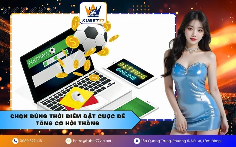 Chọn Đúng Thời Điểm Đặt Cược Để Tăng Cơ Hội Thắng