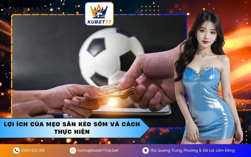 Lợi Ích Của Mẹo Săn Kèo Sớm Và Cách Thực Hiện