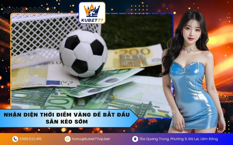 Nhận diện thời điểm vàng để bắt đầu săn kèo sớm