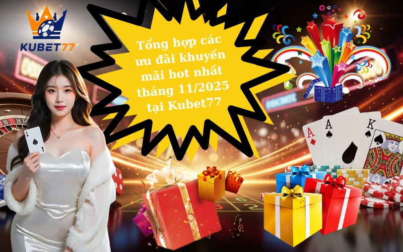 Tổng hợp các ưu đãi khuyến mãi hot nhất tháng 11-2025 tại Kubet77