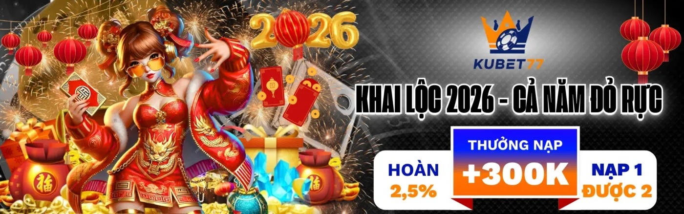 Kubet77 Khai lộc 2026 - Cả năm đỏ rực