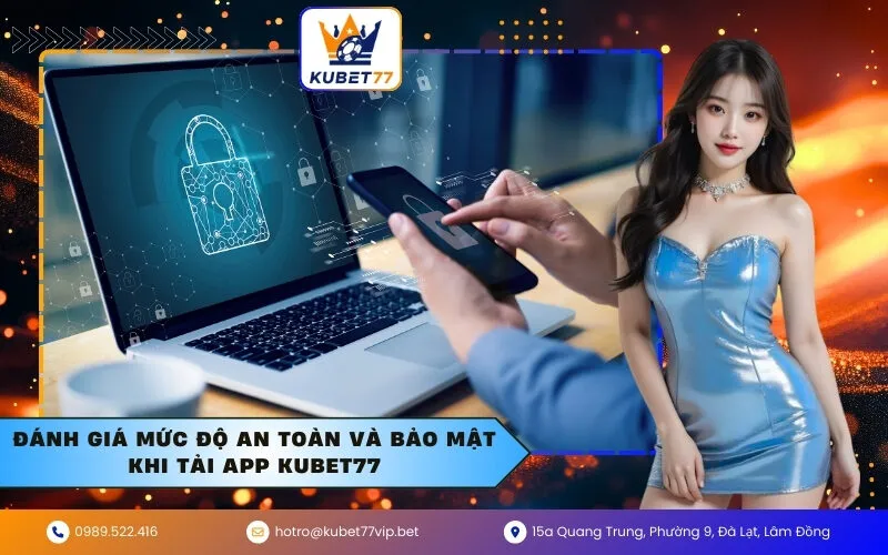 Đánh giá Mức độ An toàn và Bảo mật Khi Tải App Kubet77