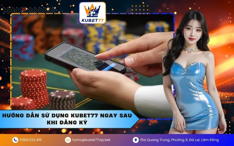 Hướng dẫn sử dụng Kubet77 ngay sau khi đăng ký