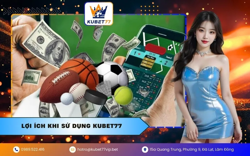 Lợi ích khi sử dụng Kubet77