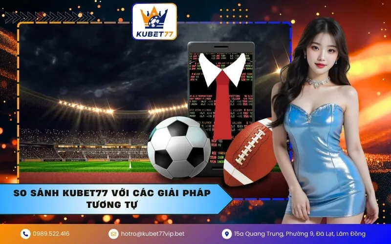 So sánh Kubet77 với các giải pháp tương tự
