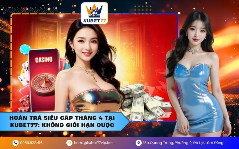 Hoàn Trả Siêu Cấp Tháng 4 Tại Kubet77: Không Giới Hạn Cược